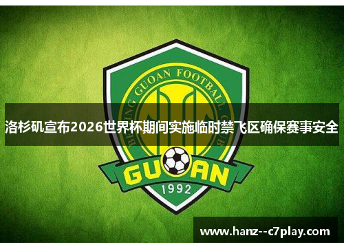 洛杉矶宣布2026世界杯期间实施临时禁飞区确保赛事安全 洛杉矶宣布2026世界杯期间实施临时禁飞区确保赛事安全