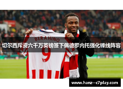 切尔西斥资六千万英镑签下佩德罗内托强化锋线阵容 切尔西斥资六千万英镑签下佩德罗内托强化锋线阵容