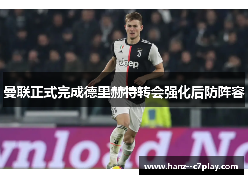 曼联正式完成德里赫特转会强化后防阵容