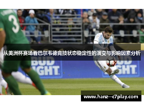 从美洲杯赛场看巴尔韦德竞技状态稳定性的演变与影响因素分析 从美洲杯赛场看巴尔韦德竞技状态稳定性的演变与影响因素分析