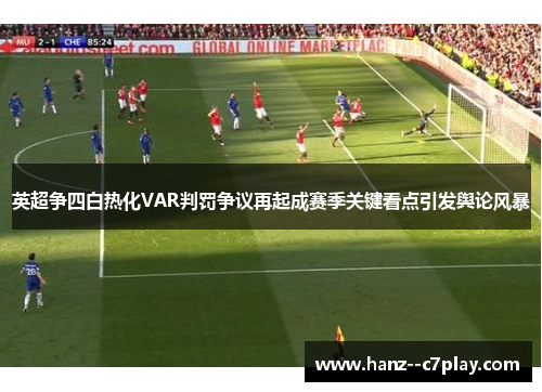英超争四白热化VAR判罚争议再起成赛季关键看点引发舆论风暴 英超争四白热化VAR判罚争议再起成赛季关键看点引发舆论风暴